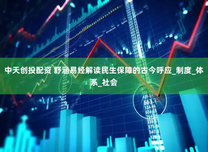中天创投配资 舒涵易经解读民生保障的古今呼应_制度_体系_社会